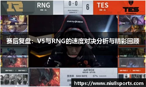 赛后复盘：V5与RNG的速度对决分析与精彩回顾