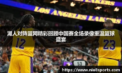 湖人对阵篮网精彩回顾中国赛全场录像重温篮球盛宴
